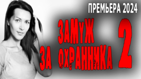 Замуж за охранника 2 серия